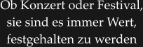 Ob Konzert oder Festival, sie sind es immer Wert, festgehalten zu werden