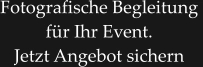 Fotografische Begleitung  für Ihr Event.  Jetzt Angebot sichern